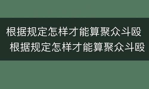 根据规定怎样才能算聚众斗殴 根据规定怎样才能算聚众斗殴行为