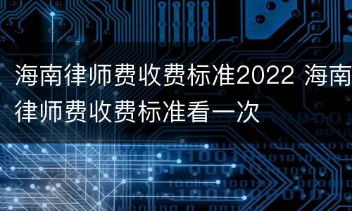 海南律师费收费标准2022 海南律师费收费标准看一次