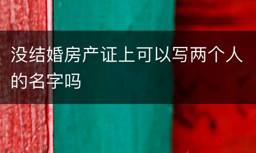 没结婚房产证上可以写两个人的名字吗