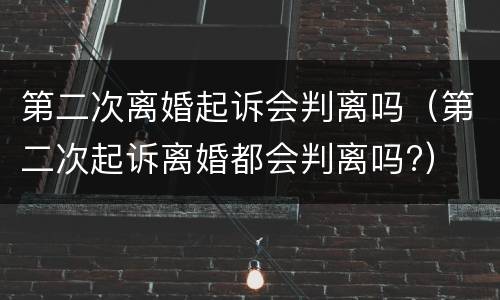 第二次离婚起诉会判离吗（第二次起诉离婚都会判离吗?）