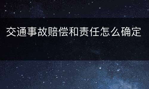 交通事故赔偿和责任怎么确定