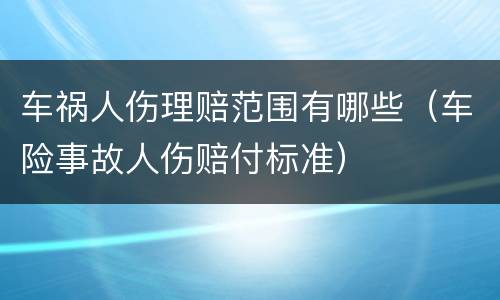 车祸人伤理赔范围有哪些（车险事故人伤赔付标准）
