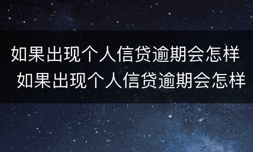 如果出现个人信贷逾期会怎样 如果出现个人信贷逾期会怎样处理