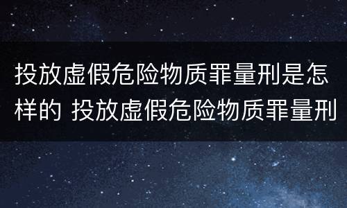 投放虚假危险物质罪量刑是怎样的 投放虚假危险物质罪量刑是怎样的情形