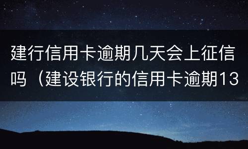 建行信用卡逾期几天会上征信吗（建设银行的信用卡逾期13天会上征信吗）