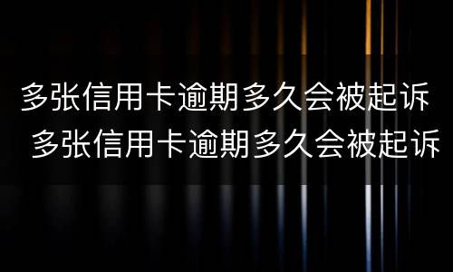 多张信用卡逾期多久会被起诉 多张信用卡逾期多久会被起诉坐牢