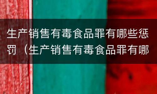 生产销售有毒食品罪有哪些惩罚（生产销售有毒食品罪有哪些惩罚措施）