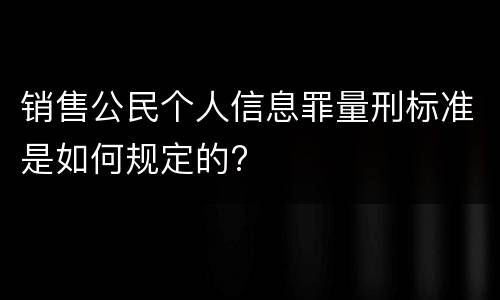 销售公民个人信息罪量刑标准是如何规定的?