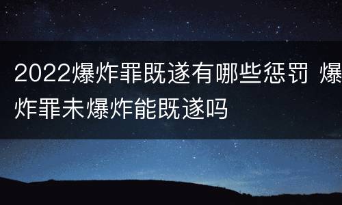 2022爆炸罪既遂有哪些惩罚 爆炸罪未爆炸能既遂吗