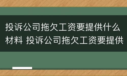 投诉公司拖欠工资要提供什么材料 投诉公司拖欠工资要提供什么材料给他