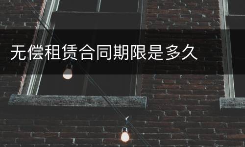 无偿租赁合同期限是多久