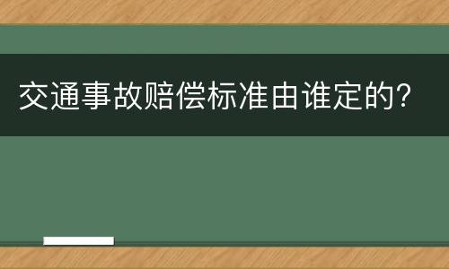 交通事故赔偿标准由谁定的?