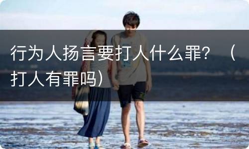 行为人扬言要打人什么罪？（打人有罪吗）
