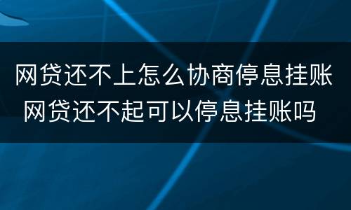 网贷还不上怎么协商停息挂账 网贷还不起可以停息挂账吗