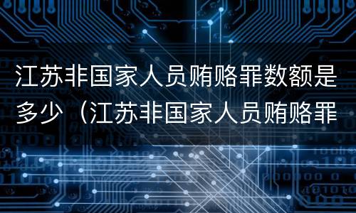 江苏非国家人员贿赂罪数额是多少（江苏非国家人员贿赂罪数额是多少以上）