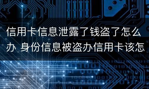 信用卡信息泄露了钱盗了怎么办 身份信息被盗办信用卡该怎么办