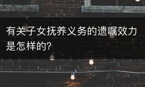有关子女抚养义务的遗嘱效力是怎样的？