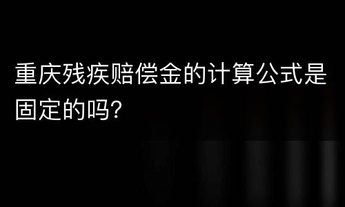 重庆残疾赔偿金的计算公式是固定的吗？