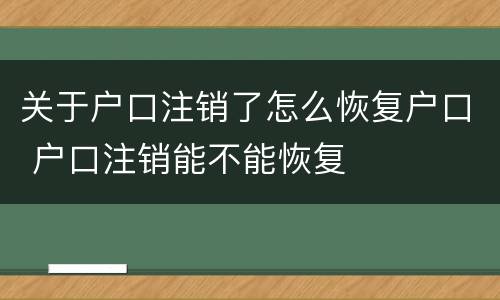 关于户口注销了怎么恢复户口 户口注销能不能恢复