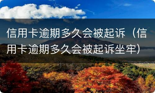 信用卡逾期多久会被起诉（信用卡逾期多久会被起诉坐牢）