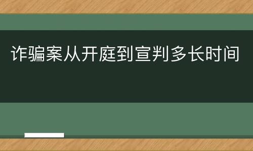 诈骗案从开庭到宣判多长时间