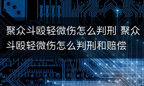 聚众斗殴轻微伤怎么判刑 聚众斗殴轻微伤怎么判刑和赔偿