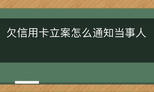 欠信用卡立案怎么通知当事人
