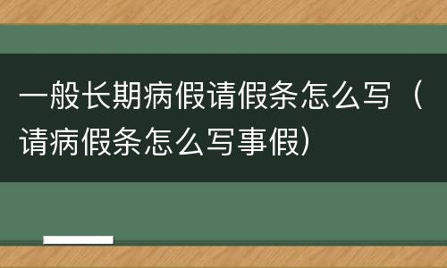 一般长期病假请假条怎么写（请病假条怎么写事假）