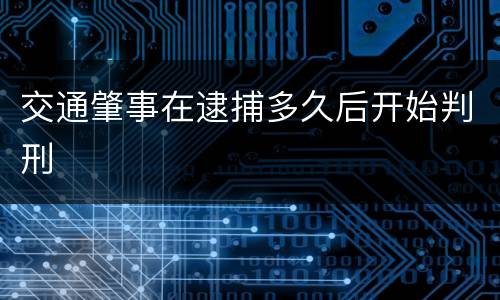 交通肇事在逮捕多久后开始判刑