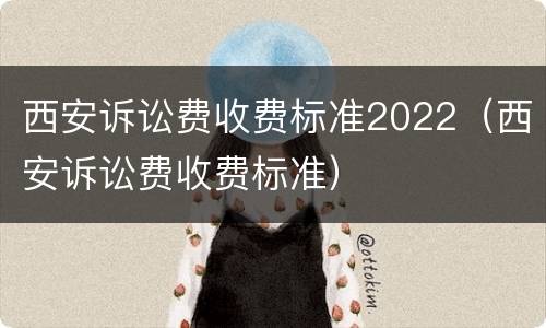 西安诉讼费收费标准2022（西安诉讼费收费标准）