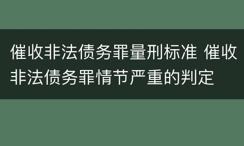 催收非法债务罪量刑标准 催收非法债务罪情节严重的判定