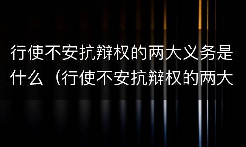 行使不安抗辩权的两大义务是什么（行使不安抗辩权的两大义务是什么意思）