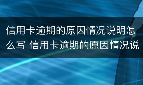 信用卡逾期的原因情况说明怎么写 信用卡逾期的原因情况说明怎么写啊