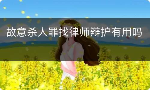 故意杀人罪找律师辩护有用吗