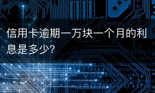 信用卡逾期一万块一个月的利息是多少？