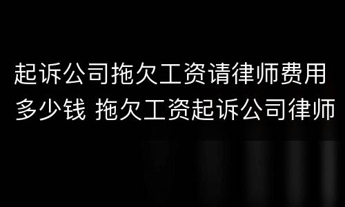 起诉公司拖欠工资请律师费用多少钱 拖欠工资起诉公司律师费谁出