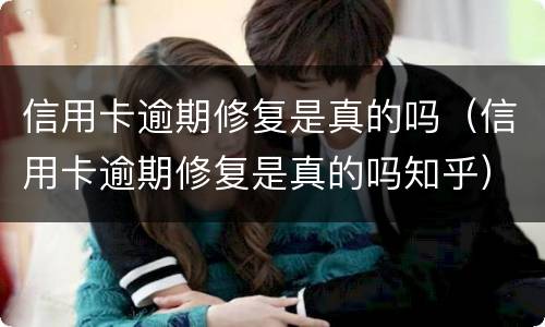 信用卡逾期修复是真的吗（信用卡逾期修复是真的吗知乎）