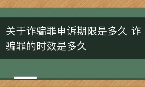 关于诈骗罪申诉期限是多久 诈骗罪的时效是多久