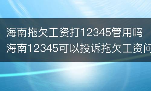 海南拖欠工资打12345管用吗 海南12345可以投诉拖欠工资问题吗