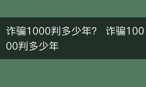 诈骗1000判多少年？ 诈骗10000判多少年