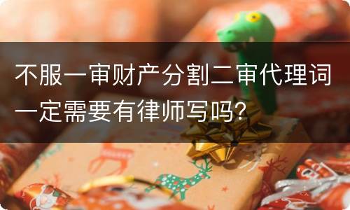不服一审财产分割二审代理词一定需要有律师写吗？