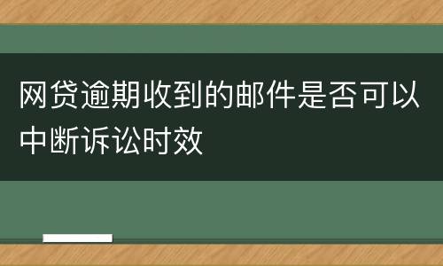 网贷逾期收到的邮件是否可以中断诉讼时效