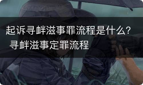 起诉寻衅滋事罪流程是什么？ 寻衅滋事定罪流程