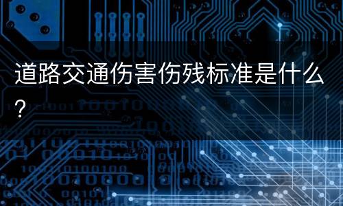 道路交通伤害伤残标准是什么?