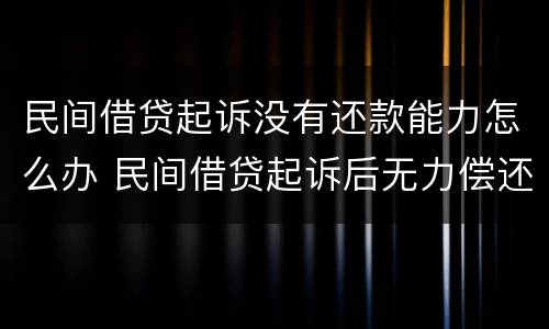 民间借贷起诉没有还款能力怎么办 民间借贷起诉后无力偿还怎么办