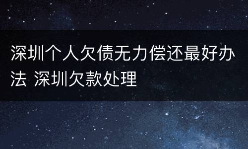 深圳个人欠债无力偿还最好办法 深圳欠款处理