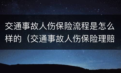 交通事故人伤保险流程是怎么样的（交通事故人伤保险理赔流程）