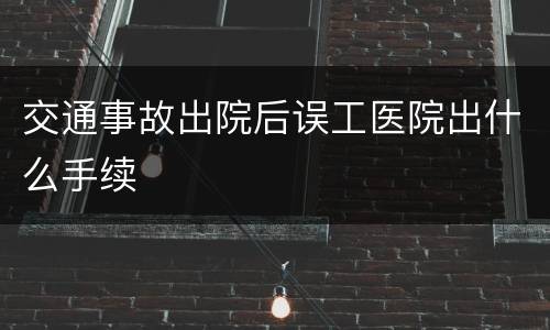 交通事故出院后误工医院出什么手续