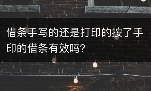 借条手写的还是打印的按了手印的借条有效吗？