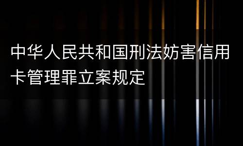 中华人民共和国刑法妨害信用卡管理罪立案规定